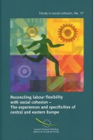 Reconciling labour flexibility with social cohesion - The experiences and specificities of central and eastern Europe (Trends in social cohesion No. 17)