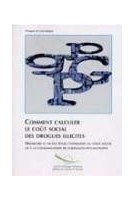 Comment calculer le coût social des drogues illicites - Démarches et outils pour l'estimation du coût social lié à la consommation de substances psychotropes.