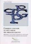 Comment calculer le coût social des drogues illicites - Démarches et outils pour l'estimation du coût social lié à la consommation de substances psychotropes.