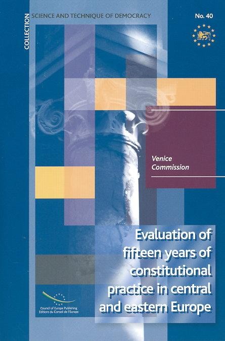 Evaluation of fifteen years of constitutional practice in Central and Eastern Europe (Science and technique of Democracy No. 40)