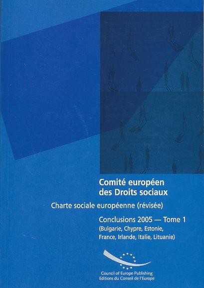 Comité européen des Droits sociaux - Charte sociale européenne (révisée) Conclusions 2005 - Tome 1 (Bulgarie, Chypre, Estonie, France, Irlande, Italie, Lituanie)