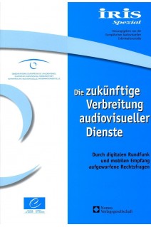 IRIS Spezial - Die zukünftige Verbreitung audiovisueller Dienste - Durch digitalen Rundfunk und mobilen Empfang aufgeworfene Rechtsfragen
