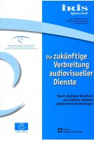 IRIS Spezial - Die zukünftige Verbreitung audiovisueller Dienste - Durch digitalen Rundfunk und mobilen Empfang aufgeworfene Rechtsfragen