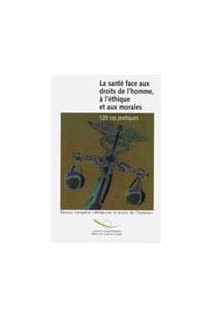 La santé face aux droits de l'homme, à l'éthique et aux morales - 120 cas pratiques