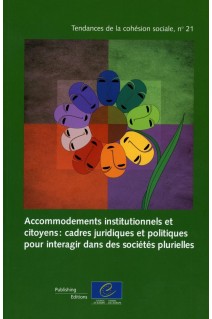 Accommodements institutionnels et citoyens: cadres juridiques et politiques pour interagir dans des sociétés plurielles (Tendances de la cohésion sociale n°21)