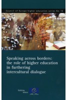 Speaking across borders: the role of higher education in furthering intercultural dialogue (Council of Europe higher education series No.16)