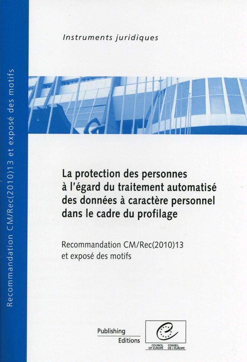 La protection des personnes à l'égard du traitement automatisé des données à caractère personnel dans le cadre du profilage - Recommandation CM/Rec(2010)13 et exposé des motifs