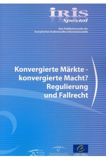 IRIS Spezial - Konvergierte Märkte - konvergierte Macht? Regulierung und Fallrecht