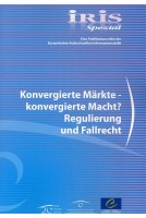 IRIS Spezial - Konvergierte Märkte - konvergierte Macht? Regulierung und Fallrecht