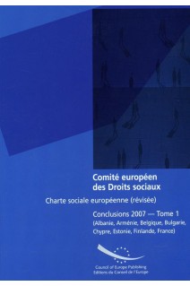 Comité européen des Droits sociaux - Charte sociale européenne (révisée) Conclusions 2007 - Tome 1 (Albanie, Arménie, Belgique, Bulgarie, Chypre, Estonie, Finlande, France)