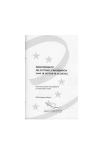 Interopérabilité des systèmes d'information dans le secteur de la justice - Recommandation Rec(2003)14 et exposé des motifs