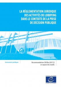 La réglementation juridique des activités de lobbying dans le contexte de la prise de décision publique - Recommandation CM/Rec(2017)2 et exposé des motifs