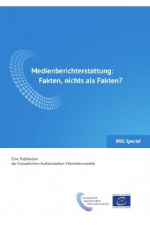 IRIS Spezial - Medienberichterstattung: Fakten, nichts als Fakten?