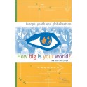 How big is your world? - Europe, Youth and Globalisation - An anthology