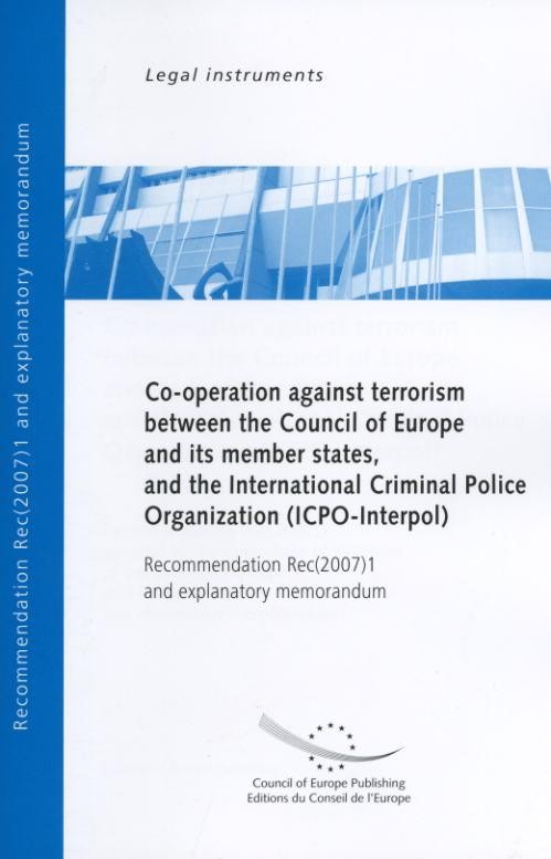 Co-operation against terrorism between the Council of Europe and its member states, and the International Criminal Police Organization (ICPO-Interpol) - Recommendation Rec(2007)1 and explanatory memorandum