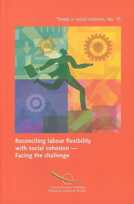 Reconciling labour flexibility with social cohesion - Facing the challenge (Trends in social cohesion No. 15)